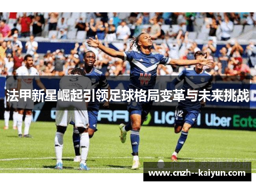 法甲新星崛起引领足球格局变革与未来挑战