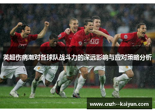英超伤病潮对各球队战斗力的深远影响与应对策略分析 英超伤病潮对各球队战斗力的深远影响与应对策略分析