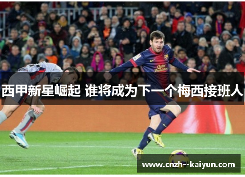 西甲新星崛起 谁将成为下一个梅西接班人