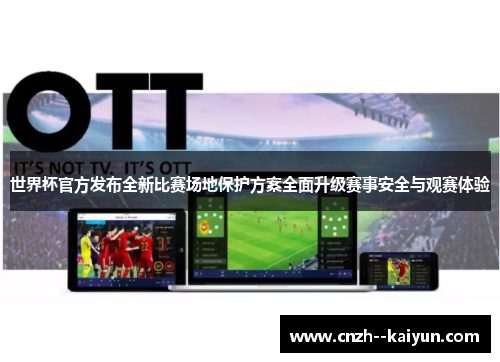 世界杯官方发布全新比赛场地保护方案全面升级赛事安全与观赛体验 世界杯官方发布全新比赛场地保护方案全面升级赛事安全与观赛体验